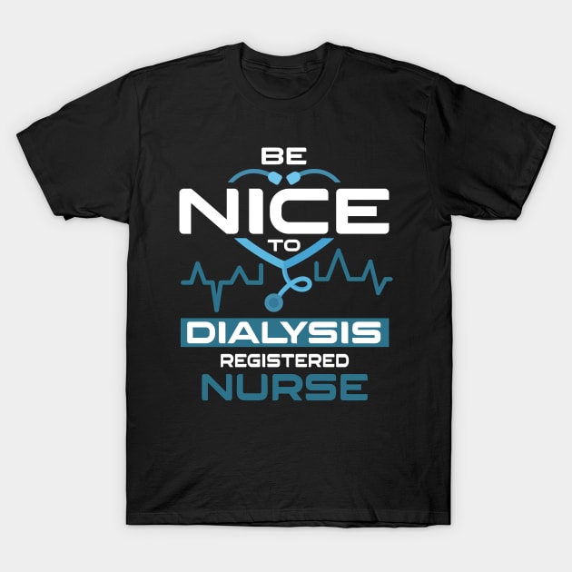 Be Nice To Dialysis Registered Nurse T-Shirt by Anfrato